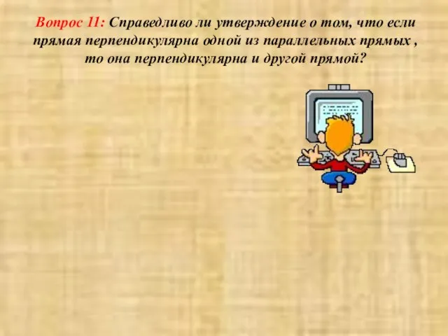 Вопрос 11: Справедливо ли утверждение о том, что если прямая перпендикулярна одной