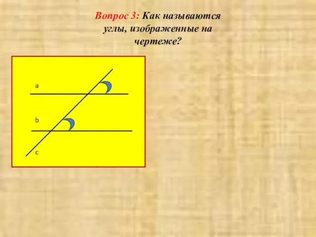 Вопрос 3: Как называются углы, изображенные на чертеже? a b c