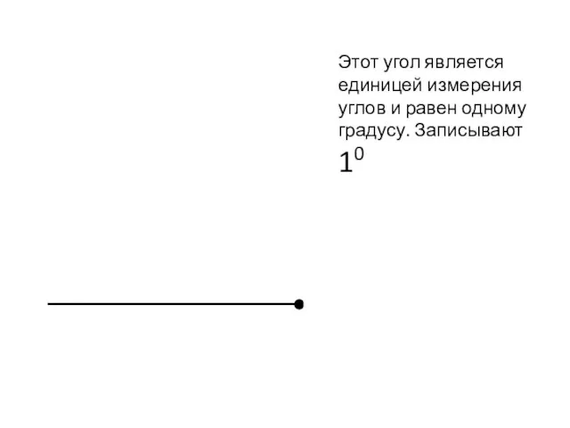 Этот угол является единицей измерения углов и равен одному градусу. Записывают 10