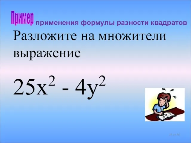 применения формулы разности квадратов Пример Разложите на множители выражение 25x2 - 4y2 из 56
