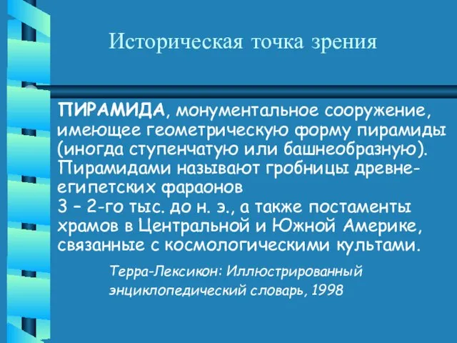 Историческая точка зрения ПИРАМИДА, монументальное сооружение, имеющее геометрическую форму пирамиды (иногда ступенчатую