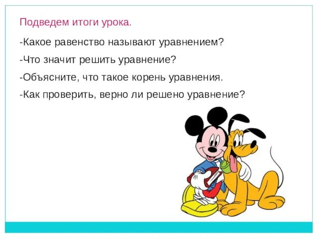 Подведем итоги урока. -Что значит решить уравнение? -Объясните, что такое корень уравнения.