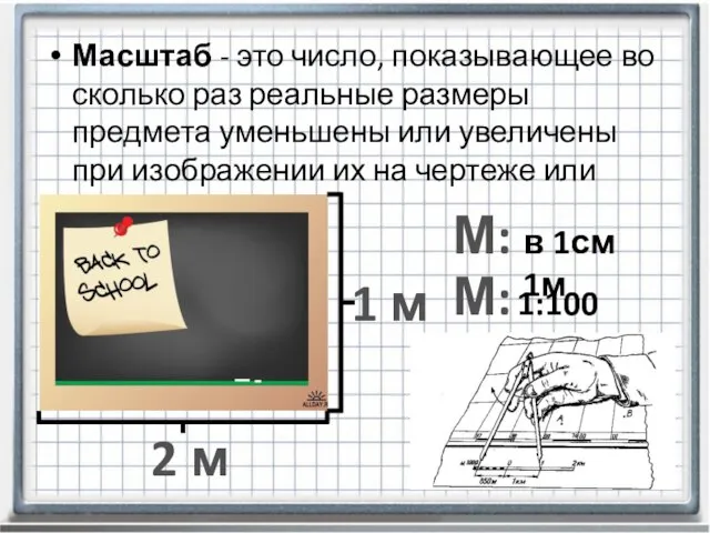 Масштаб - это число, показывающее во сколько раз реальные размеры предмета уменьшены