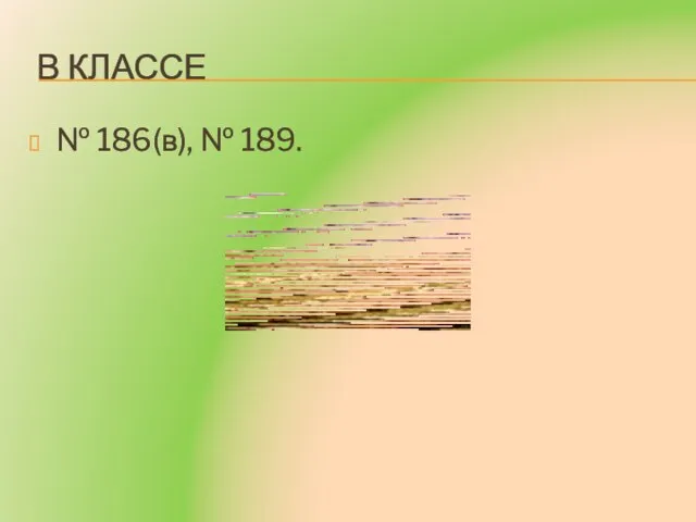 В классе № 186(в), № 189.