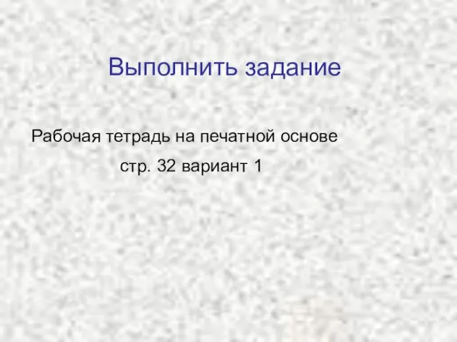 Выполнить задание Рабочая тетрадь на печатной основе стр. 32 вариант 1