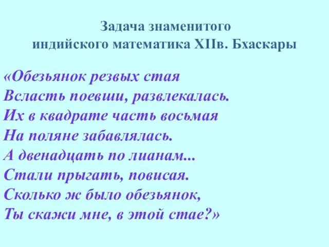 Задача знаменитого индийского математика XIIв. Бхаскары «Обезьянок резвых стая Всласть поевши, развлекалась.