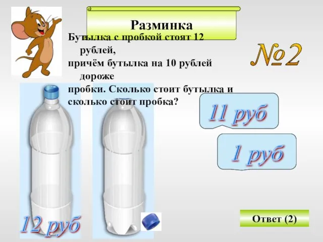 Разминка №2 Бутылка с пробкой стоят 12 рублей, причём бутылка на 10