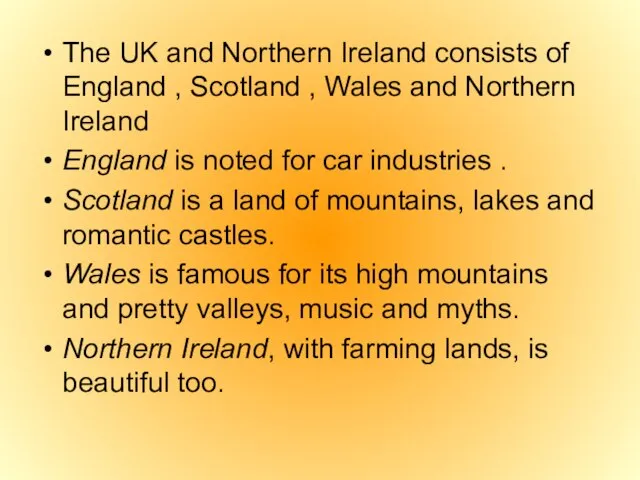 The UK and Northern Ireland consists of England , Scotland , Wales
