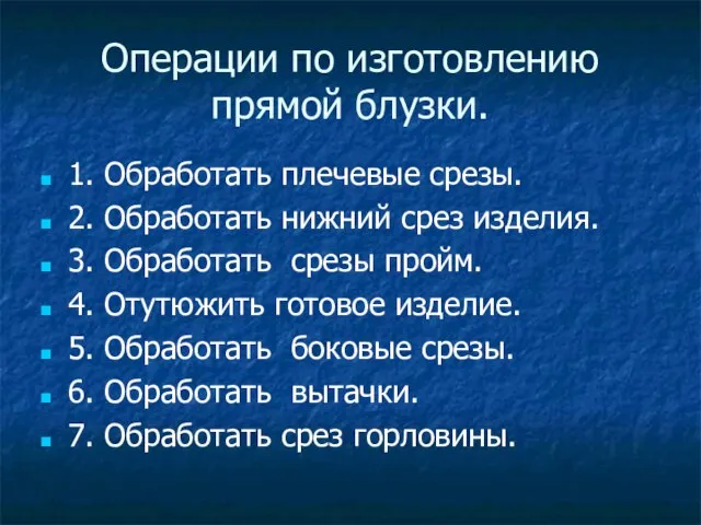 Операции по изготовлению прямой блузки. 1. Обработать плечевые срезы. 2. Обработать нижний