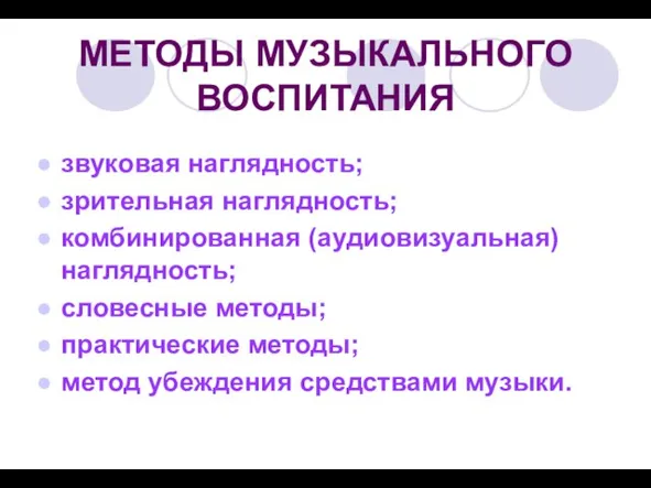 МЕТОДЫ МУЗЫКАЛЬНОГО ВОСПИТАНИЯ звуковая наглядность; зрительная наглядность; комбинированная (аудиовизуальная) наглядность; словесные методы;