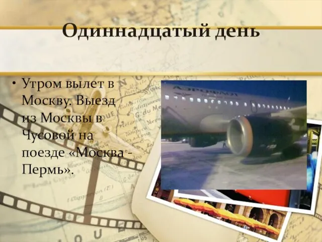 Одиннадцатый день Утром вылет в Москву. Выезд из Москвы в Чусовой на поезде «Москва - Пермь».