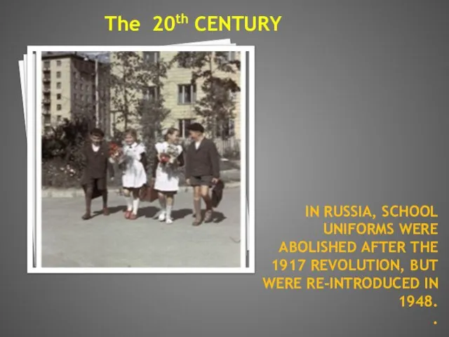 In Russia, school uniforms were abolished after the 1917 revolution, but were