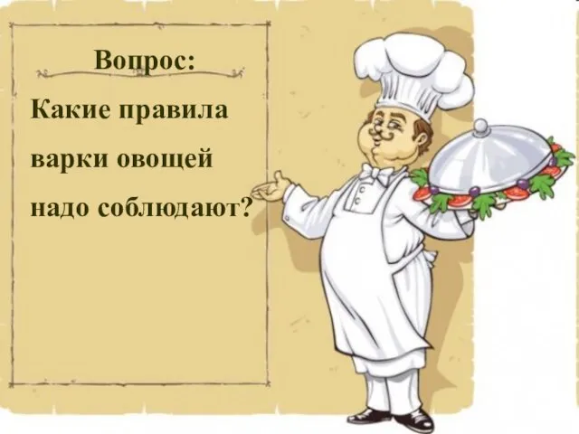 Вопрос: Какие правила варки овощей надо соблюдают?