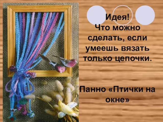 Идея! Что можно сделать, если умеешь вязать только цепочки. Панно «Птички на окне»