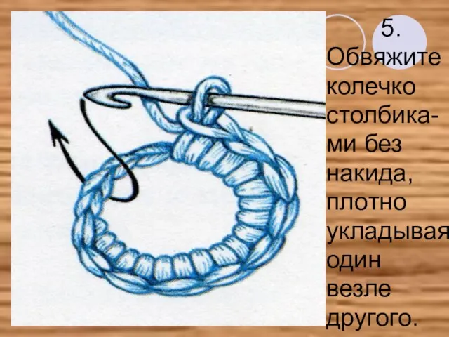 5. Обвяжите колечко столбика- ми без накида, плотно укладывая один везле другого.