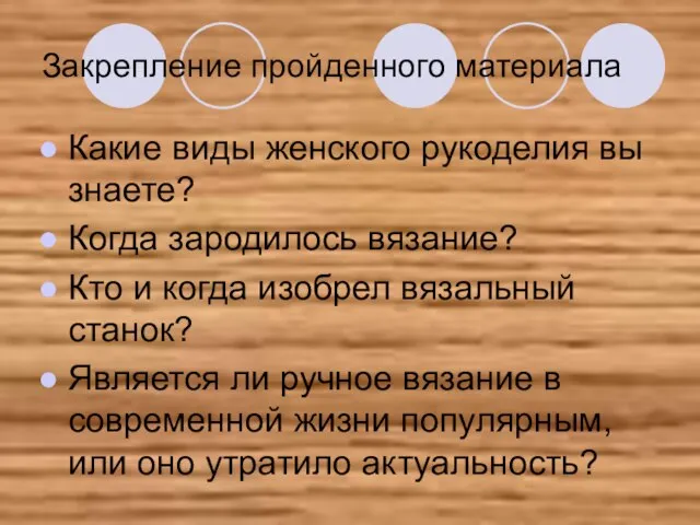 Закрепление пройденного материала Какие виды женского рукоделия вы знаете? Когда зародилось вязание?