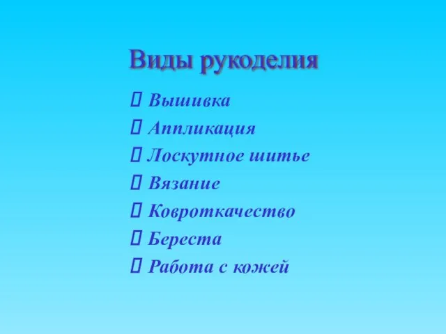 Виды рукоделия Вышивка Аппликация Лоскутное шитье Вязание Ковроткачество Береста Работа с кожей