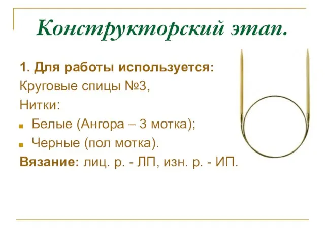 Конструкторский этап. 1. Для работы используется: Круговые спицы №3, Нитки: Белые (Ангора