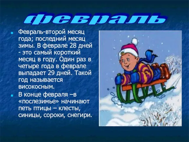 Февраль-второй месяц года; последний месяц зимы. В феврале 28 дней - это