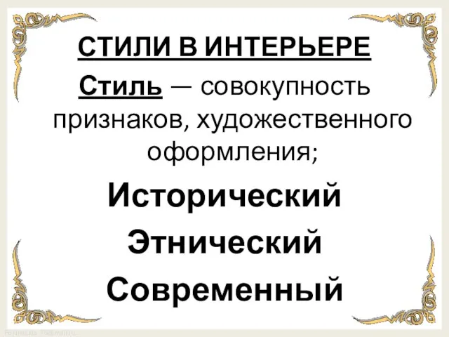 СТИЛИ В ИНТЕРЬЕРЕ Стиль — совокупность признаков, художественного оформления; Исторический Этнический Современный