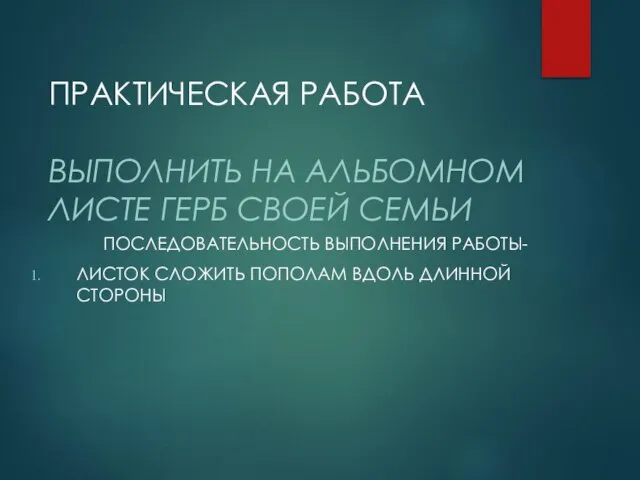 ПРАКТИЧЕСКАЯ РАБОТА ВЫПОЛНИТЬ НА АЛЬБОМНОМ ЛИСТЕ ГЕРБ СВОЕЙ СЕМЬИ ПОСЛЕДОВАТЕЛЬНОСТЬ ВЫПОЛНЕНИЯ РАБОТЫ-