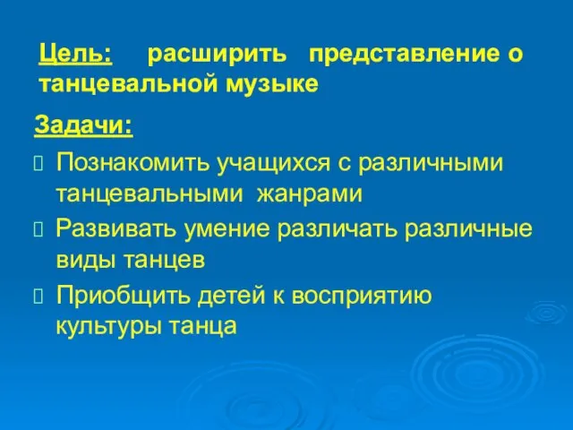 Цель: расширить представление о танцевальной музыке Задачи: Познакомить учащихся с различными танцевальными