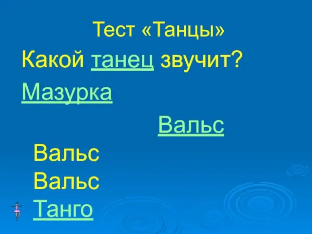 Тест «Танцы» Какой танец звучит? Мазурка Вальс Вальс Вальс Танго