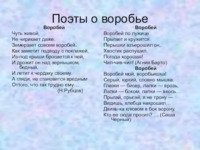 Поэты о воробье Воробей Чуть живой, Не чирикает даже. Замерзает совсем воробей.