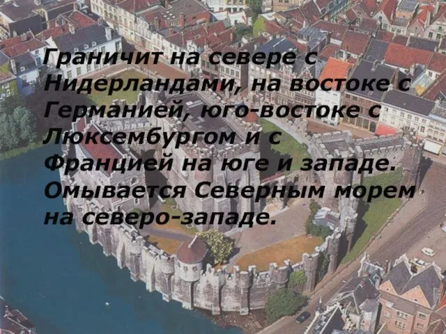 Граничит на севере с Нидерландами, на востоке с Германией, юго-востоке с Люксембургом