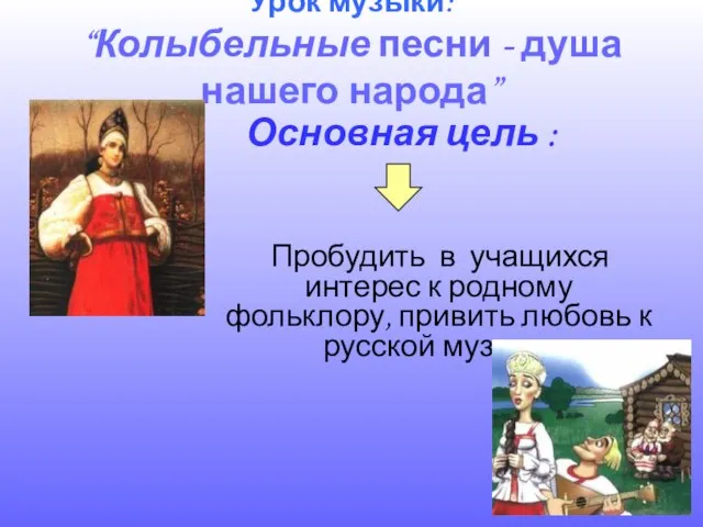 Урок музыки: “Колыбельные песни - душа нашего народа” Пробудить в учащихся интерес