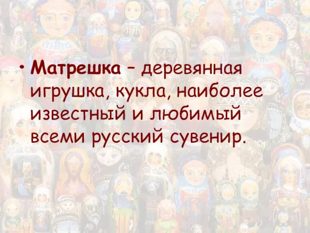 Матрешка – деревянная игрушка, кукла, наиболее известный и любимый всеми русский сувенир.