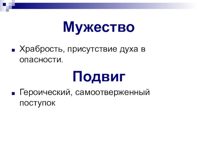 Мужество Храбрость, присутствие духа в опасности. Подвиг Героический, самоотверженный поступок