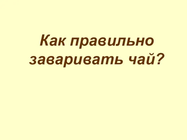 Как правильно заваривать чай?