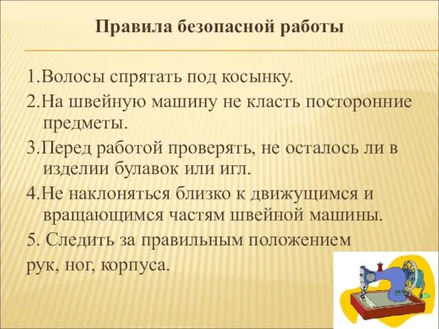 Правила безопасной работы 1.Волосы спрятать под косынку. 2.На швейную машину не класть