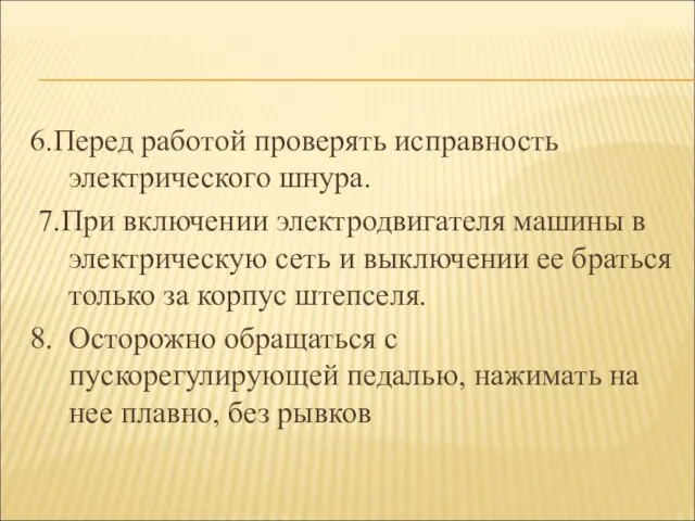 6.Перед работой проверять исправность электрического шнура. 7.При включении электродвигателя машины в электрическую