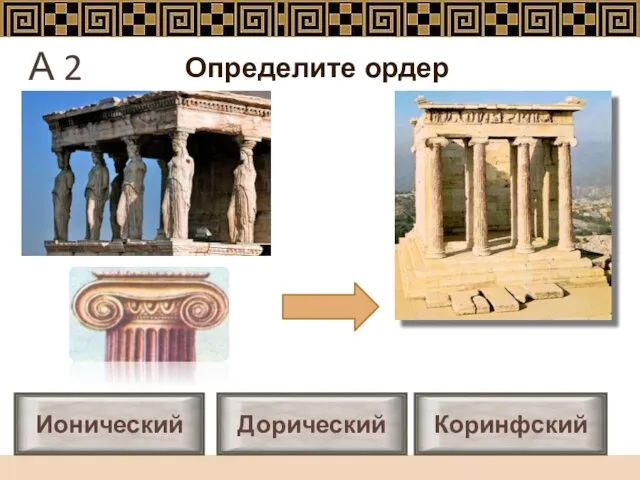 Определите ордер Ионический Коринфский Дорический А 2