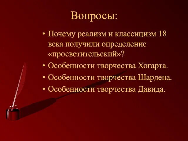 Вопросы: Почему реализм и классицизм 18 века получили определение «просветительский»? Особенности творчества