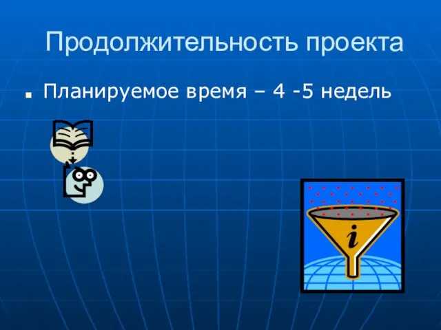 Продолжительность проекта Планируемое время – 4 -5 недель