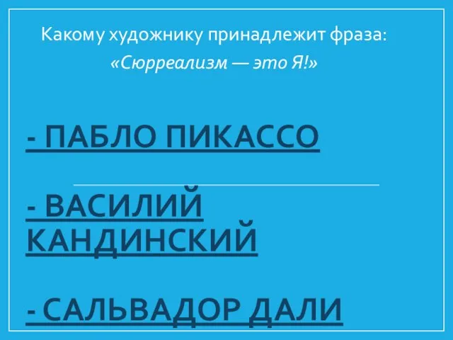 - Пабло Пикассо - Василий Кандинский - Сальвадор Дали Какому художнику принадлежит