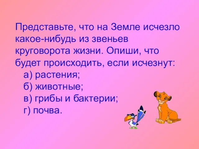 Представьте, что на Земле исчезло какое-нибудь из звеньев круговорота жизни. Опиши, что