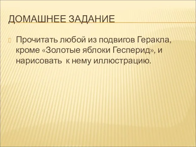 ДОМАШНЕЕ ЗАДАНИЕ Прочитать любой из подвигов Геракла, кроме «Золотые яблоки Гесперид», и нарисовать к нему иллюстрацию.