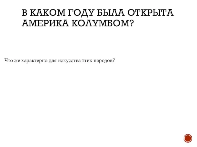 В КАКОМ ГОДУ БЫЛА ОТКРЫТА АМЕРИКА КОЛУМБОМ? Что же характерно для искусства этих народов?