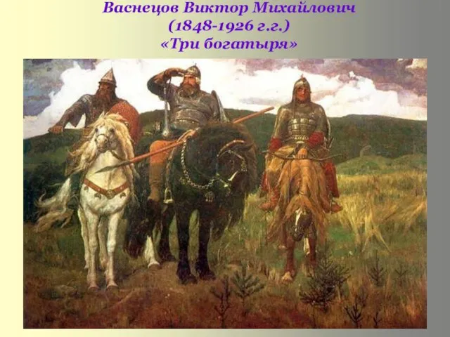 Васнецов Виктор Михайлович (1848-1926 г.г.) «Три богатыря»