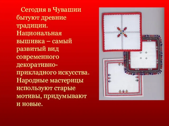 Сегодня в Чувашии бытуют древние традиции. Национальная вышивка – самый развитый вид