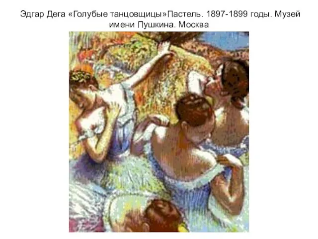 Эдгар Дега «Голубые танцовщицы»Пастель. 1897-1899 годы. Музей имени Пушкина. Москва