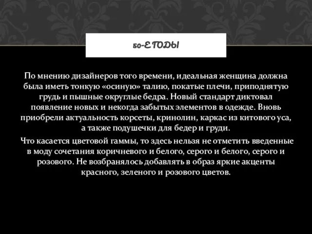 По мнению дизайнеров того времени, идеальная женщина должна была иметь тонкую «осиную»