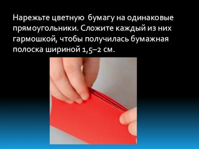 Нарежьте цветную бумагу на одинаковые прямоугольники. Сложите каждый из них гармошкой, чтобы