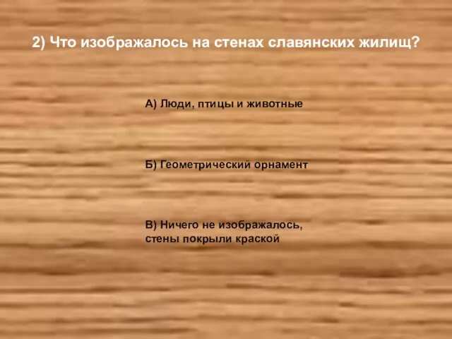 2) Что изображалось на стенах славянских жилищ? А) Люди, птицы и животные