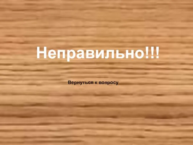 Неправильно!!! Вернуться к вопросу