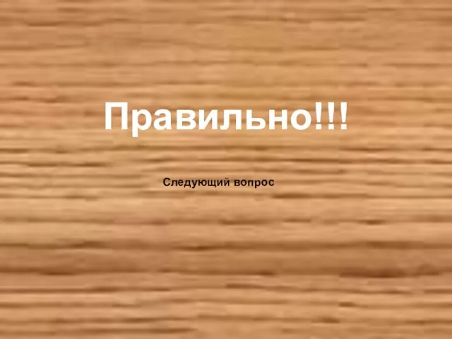 Правильно!!! Следующий вопрос